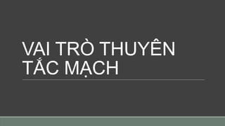VAI TRÒ THUYÊN
TẮC MẠCH
 
