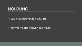 NỘI DUNG
 Cập nhật hướng dẫn điều trị
 Xét vai trò của Thuyên Tắc Mạch
 