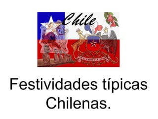 Festividades típicas
     Chilenas.
 