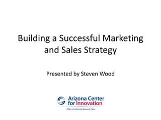 Building a Successful Marketing
and Sales Strategy
Presented by Steven Wood
 