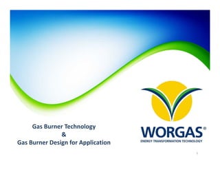 1
Gas Burner Technology
&
Gas Burner Design for Application
 