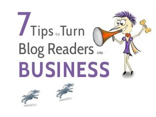 7 
Tips toTurn 
Blog Readers into 
BUSINESS  