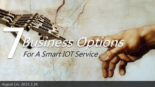 August Lin, 2015.3.26
Business Options
7For A Smart IOT Service
 