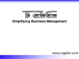 Simplifying Business Management 
www.tagsbm.com 
 