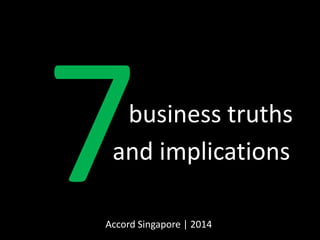 business truths
and implications
Accord Singapore | 2014
 