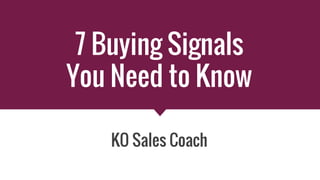 7 Buying Signals
You Need to Know
KO Sales Coach
 