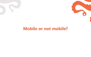 Mobile or not mobile?
 