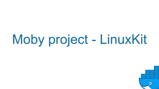Moby project - LinuxKit
 