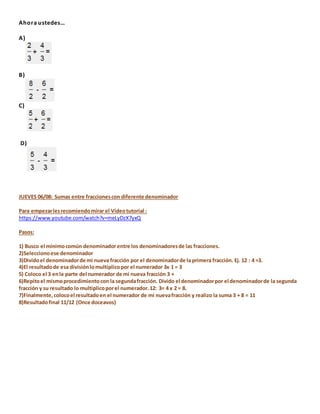 Ahora ustedes…
A)
B)
C)
D)
JUEVES 06/08: Sumas entre fraccionescon diferente denominador
Para empezarlesrecomiendomirar el...
