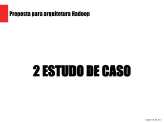 Slide 8 de 19. 
Proposta para arquitetura Hadoop 
2 ESTUDO DE CASO 
 