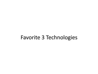 Favorite 3 Technologies
 