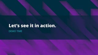 Let’s see it in action.
DEMO TIME
 