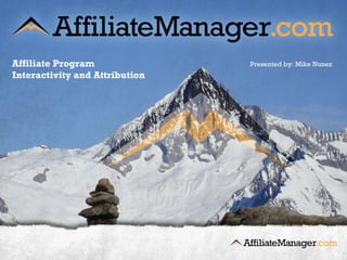 Affiliate Program               Presented by: Mike Nunez
Interactivity and Attribution
 