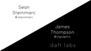 @jtgraphic @steinmarc #ASE15 #startup
James
Thompson
@jtgraphic
Sean
Steinmarc
@steinmarc
 