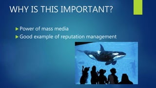 WHY IS THIS IMPORTANT?
 Power of mass media
 Good example of reputation management
 