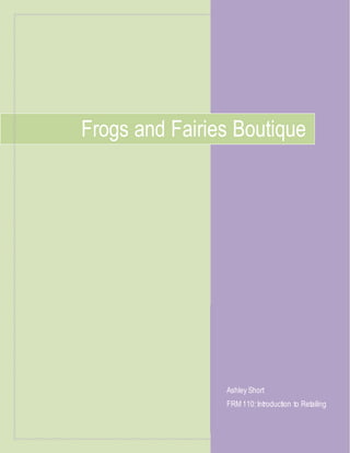 Ashley Short
FRM 110:Introduction to Retailing
Frogs and Fairies Boutique
 