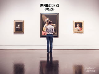 Impresiones
(Pasado)
Guillermo
Espinosa
 