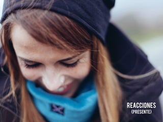 Reacciones
(Presente)
 