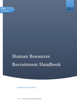 Human Resources
Recruitment Handbook
2015
AN EMPLOYEE REFERENCE
AMIANTIT | HQ Dammam 1st Industrial Rd.
FIRST
EDITION
 