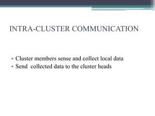 INTRA-CLUSTER COMMUNICATION
• Cluster members sense and collect local data
• Send collected data to the cluster heads
 