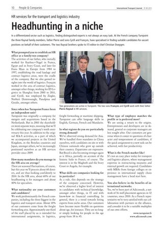 10 People & Companies International Transport Journal 37-38 2013
What prompted you to establish an HR
office as a family-run company?
The activities of our father, who initially
worked for Kuehne+Nagel in France,
Egypt and in Ivory Coast, and later for
Frans Maas in Europe from 1984 to
1997, establishing the road haulage and
contract logistics areas, were the cradle
of the company. But we also gained in-
sights into the world of logistics. François
worked in the area of contract logistics,
amongst other things, working for ID Lo-
gistics in Shanghai from 2005 to 2011,
and Cyrill, was employed by Ziegler,
Norbert Dentressangle, Panalpina and
Geodis, amongst others.
Since when has Turnpoint France been
an independent unit?
Turnpoint was originally a company for
mergers and acquisitions based in the
Netherlands. But in 2003 the sharehold-
ers went separate ways, meaning that we’ll
be celebrating our company’s tenth anni-
versary this year. In addition to the origi-
nal M&A activities, as a part of which
we accompanied projects in the United
Kingdom, in the Benelux countries and
Japan, amongst others, we’ve increasingly
positioned ourselves as an HR services
provider since 2009.
How many mandates do you manage in
the HR area on average?
There are seasonal fluctuations, of course,
but this year we’ll process about 60 dossi-
ers, and are thus looking confidently to
2014. In the HR area, about 60% of our
headhunting is for managers and about
40% for specialists.
What nationality are your customers
and candidates?
We work predominantly for French com-
panies, including the three biggest in the
logistics and transport areas. About 10%
of our customers come from the freight
forwarding area. Approximately one third
of the staff placed by us is intended for
international assignments, in logistics,
freight forwarding or maritime shipping.
Turnpoint can offer language skills in
English, German, French and Mandarin.
In what regions do you see particularly
strong demand?
We’ve observed strong demand for Asia.
We’ve handled three mandates in China
ourselves, with candidates on site or with
Chinese nationals who grew up outside
their country. Expatriates are expensive.
But Brazil is also becoming stronger again
as is Africa, partially on account of the
historic links to France, of course. The
interest is in the Maghreb and the Ivory
Coast or Angola, for example.
What skills are companies looking for
in particular?
As a rule, this depends on the strategy
of the company concerned. However,
we’ve observed a higher level of interest
in candidates with technical knowledge,
amongst other things, in IT and with
know-how in financial controlling. In
general, there is a trend towards hiring
experts from niche areas. Our customers
have become more flexible on questions
about age, for instance. They are no long-
er simply looking for people in the age
group from 38 to 45.
What type of employee matches the
profile or is preferred most?
We are seeing a return to the origins.
Entrepreneurs and developers are in de-
mand, general or corporate managers are
less sought after. Our customers are gen-
erous when it comes to questions of char-
acter and temperament of candidates, if
the quick assignment to a new task can be
achieved, with fast productivity.
What is the French market like?
It’s not an easy place today for transport
and logistics players, where management
expertise in restructuring measures and
external growth are required. Candidates
with MBAs from foreign colleges or ex-
perience in international supply chain
management have a head start here.
You also believe in the benefits of in-
ternational networks.
Yes, we’ve been part of Adiconsult, a net-
work of 56 staff placement agencies in 32
countries, since 2010. As a French repre-
sentative we’re very satisfied with our col-
laboration with partners in the alliance,
and consider it to be a suitable multiplier
of our own efforts.
www.turnpoint.fr
www.adiconsult.com
HR services for the transport and logistics industry
Headhunting in a niche
In a differentiated sector such as logistics, finding distinguished experts is not always an easy task. At the French company Turnpoint
the three Raynal family members, father Pierre and sons Cyrill and François, have specialised in finding suitable candidates for vacant
positions on behalf of their customers. The two Raynal brothers spoke to ITJ editor-in-chief Christian Doepgen.
Two generations are active in Turnpoint. The two sons François and Cyrill work with their father
Pierre Raynal in HR services.
Photo:Turnpoint
 