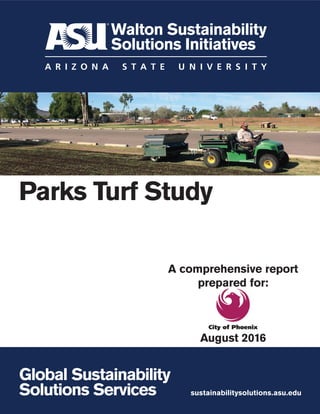 Parks Turf Study
A comprehensive report
prepared for:
August 2016
Global Sustainability
Solutions Services sustainabilitysolutions.asu.edu
 