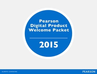 Pearson
Digital Product
Welcome Packet
2015
 