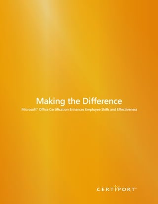 Making the Difference
Microsoft®
Office Certification Enhances Employee Skills and Effectiveness
 