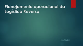 Planejamento operacional da
Logística Reversa
CAPÍTULO XI
 