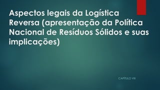 Aspectos legais da Logística
Reversa (apresentação da Política
Nacional de Resíduos Sólidos e suas
implicações)
CAPÍTULO VIII
 