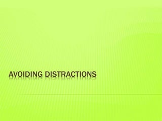AVOIDING DISTRACTIONS
 