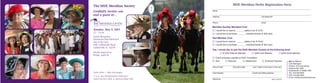 Tuesday, May 5, 2015
12 – 3 p.m.
Lunch Reception
Fairmount Park Racetrack
Top of the Turf
9301 Collinsville Road
Collinsville, IL 62234
Kindly respond by
Friday, April 24
The SIUE Meridian Society
Cordially invites you
and a guest to…
Derby Attire — Hats Encouraged
11 a.m. Bus Transportation (Optional)
round trip from SIUE, B. Barnard Birger Hall
SIUE Meridian Derby Registration Form
	
Name
	
Address	City/State/ZIP
	
Phone	Email
Meridian Society Members Cost
N I would like to reserve _______ tables of six @ $125
N I would like to purchase _______ individual tickets @ $25 each
Non-Member Cost
N I would like to reserve _______ tables of six @ $150
N I would like to purchase _______ individual tickets @ $25 each
Yes, I would like to join the SIUE Meridian Society at the following level:
N $1,000 Platinum Member 	 N $500 Gold Member 	 N $250 Silver Member
N Check enclosed, payable to SIUE Foundation
N Visa	 N Discover	 N MasterCard	 N American Express
	
Amount total 	 Expiration date	 Last 3 digits on the back of the card
	
Card Number	 Credit card billing address
	
Signature
Mail or FAX to:
Julie Babington
Director of Annual Giving
Campus Box 1082
Edwardsville, IL 62026-1082
TEL: 618.650.3836
FAX: 618.650.3694
Email: meridiansociety@siue.edu
MER 15 SOCIAL
 