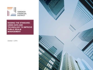 Taking the lead in 2015
RAISING THE STANDARD:
USING DATA AND
TECHNOLOGY TO IMPROVE
PUBLIC REALM
MANAGEMENT
October 1, 2016
 
