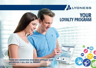 YOUR
LOYALTY PROGRAM
"THOSE WHO UNDERSTAND WHAT THEIR CUSTOMERS WANT
AND PROVIDE IT WILL REAP THE REWARDS"
Hubert Freidl
 