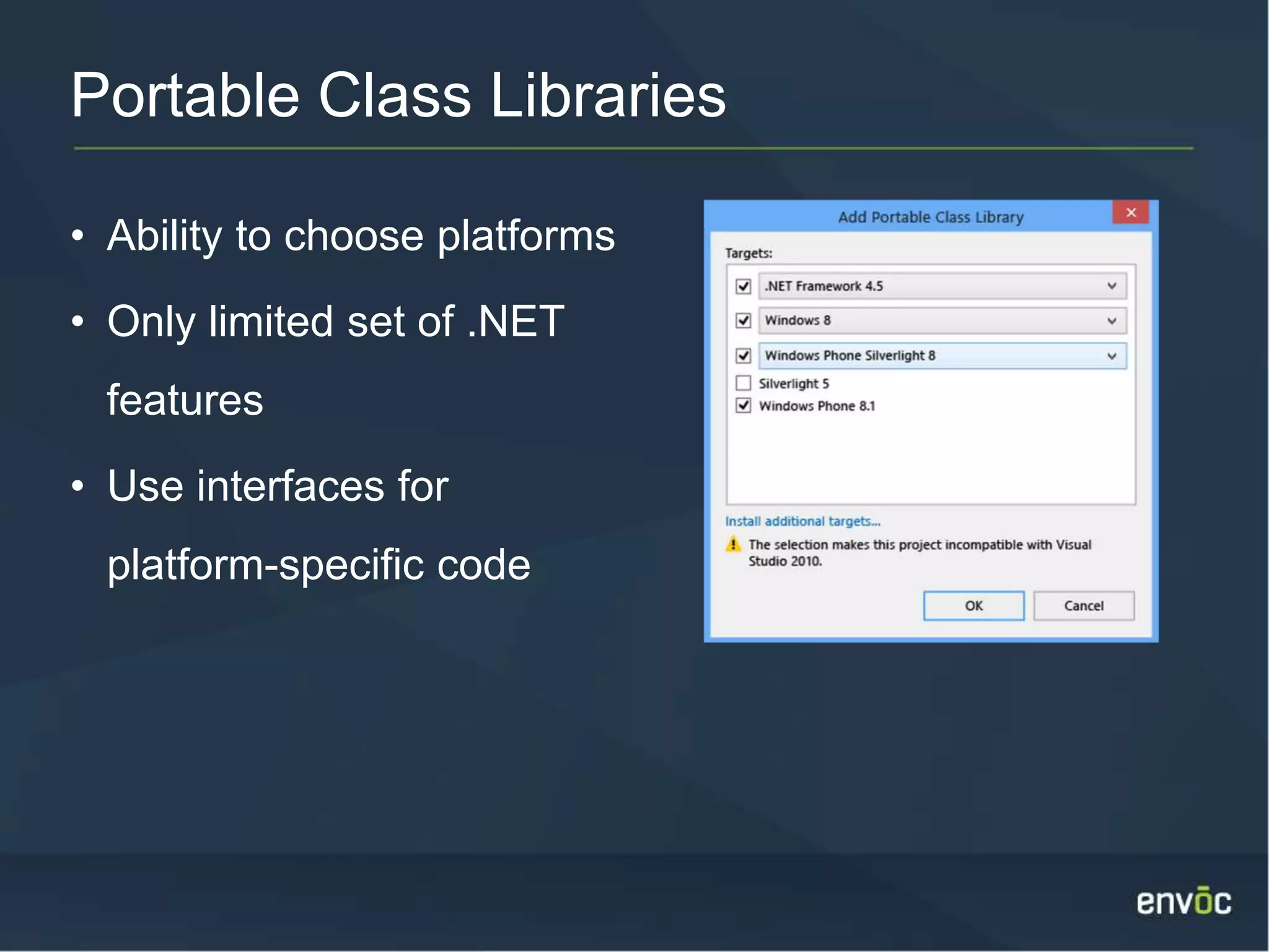 Portable Class Libraries • Ability to choose platforms • Only limited set of .NET features • Use interfaces for platform-specific code 