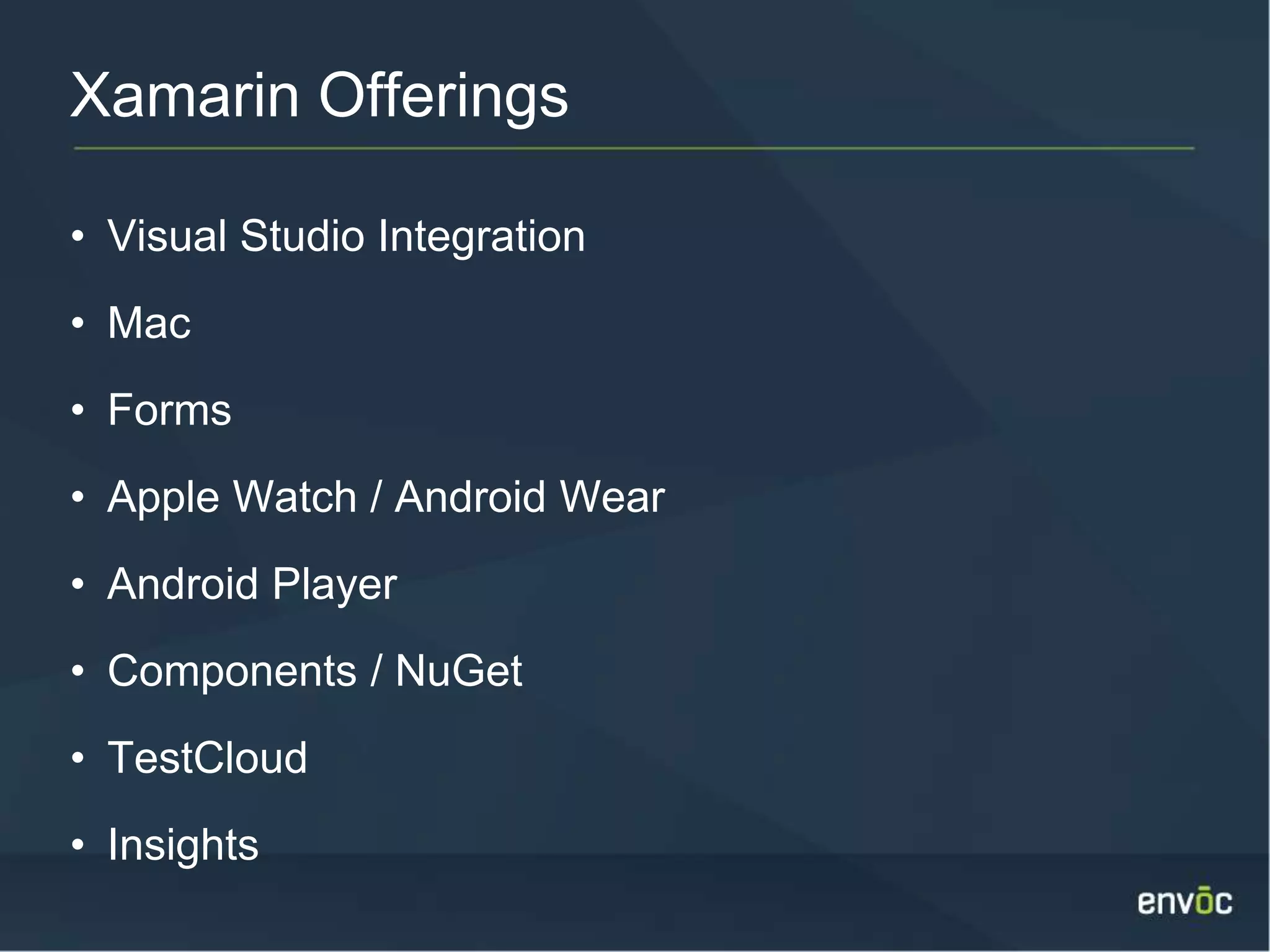 Xamarin Offerings • Visual Studio Integration • Mac • Forms • Apple Watch / Android Wear • Android Player • Components / NuGet • TestCloud • Insights 