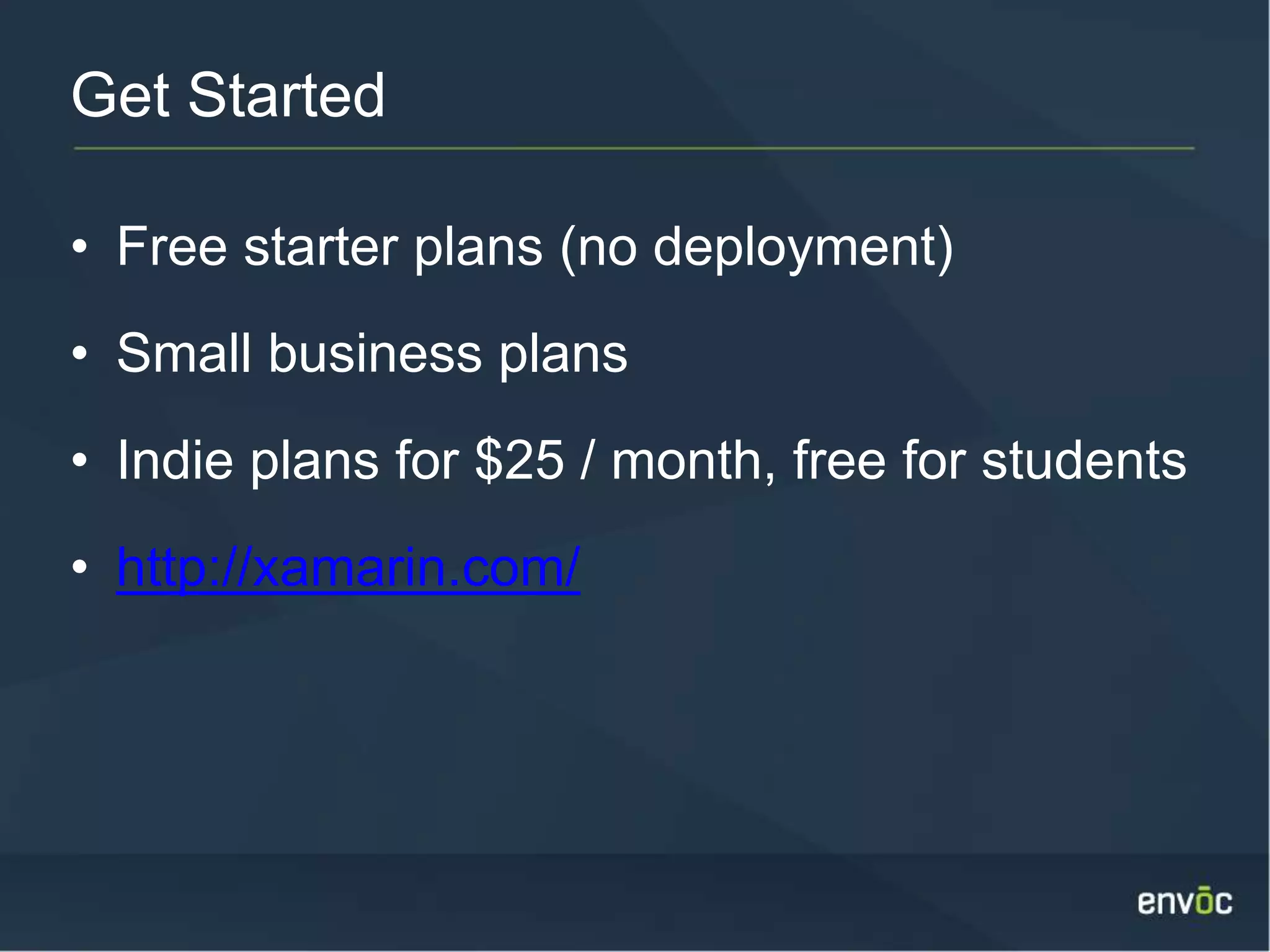 Get Started • Free starter plans (no deployment) • Small business plans • Indie plans for $25 / month, free for students • http://xamarin.com/ 