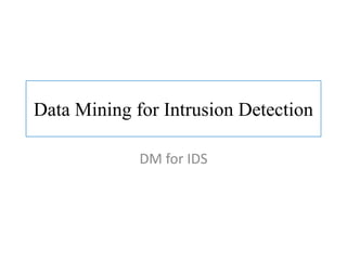 Data Mining for Intrusion Detection
DM for IDS
 