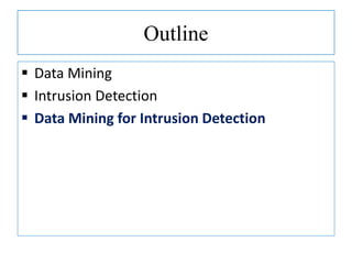 Outline
 Data Mining
 Intrusion Detection
 Data Mining for Intrusion Detection
 