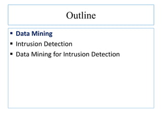 Outline
 Data Mining
 Intrusion Detection
 Data Mining for Intrusion Detection
 