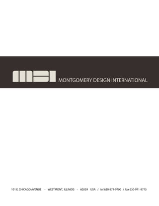 MONTGOMERY DESIGN INTERNATIONAL
101 E.CHICAGO AVENUE - WESTMONT, ILLINOIS - 60559 USA / tel 630-971-9700 / fax 630-971-9715
 