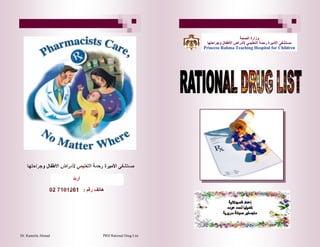 Dr. Kamelia Ahmad PRH Rational Drug List
‫الصحة‬ ‫وزارة‬
‫وجراحتها‬ ‫األطفال‬ ‫ألمراض‬ ‫التعليمي‬ ‫رحمة‬ ‫األميرة‬ ‫مستشفى‬
Princess Rahma Teaching Hospital for Children
 