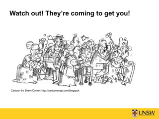 Watch out! They’re coming to get you!
Cartoon by Shem Cohen: http://cartoonsnap.com/blogspot
 