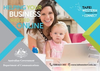HELPING YOUR
ONLINE
SUCCEED
BUSINESS
1300 823 393 www.tafewestern.edu.au
 