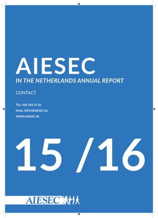 AIESECIN THE NETHERLANDS ANNUAL REPORT
CONTACT
TEL: 020 354 25 20
MAIL: INFO@AIESEC.NL
WWW.AIESEC.NL
 