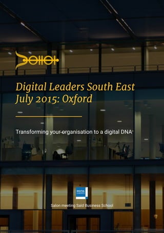 Digital Leaders South East
July 2015: Oxford
Transforming your organisation to a digital DNA
Salon meeting Saïd Business School
 