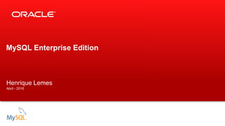 MySQL Enterprise Edition
Henrique Lemes
Abril - 2016
 