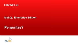 MySQL Enterprise Edition
Perguntas?
 