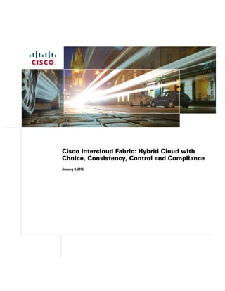 Cisco Intercloud Fabric: Hybrid Cloud with
Choice, Consistency, Control and Compliance
January 8, 2016
 