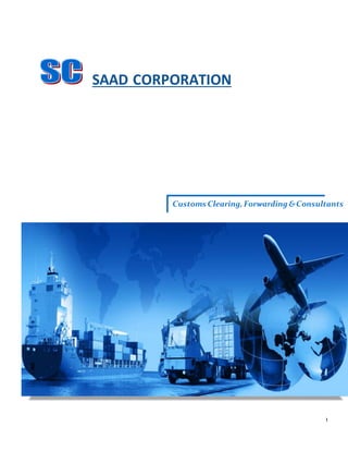 1
SAAD CORPORATION
Customs Clearing,Forwarding &Consultants
 